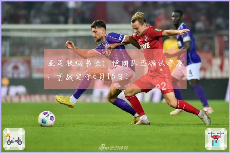 亚足联秘书长:伊朗队已确认参赛,首战定于6月16日!